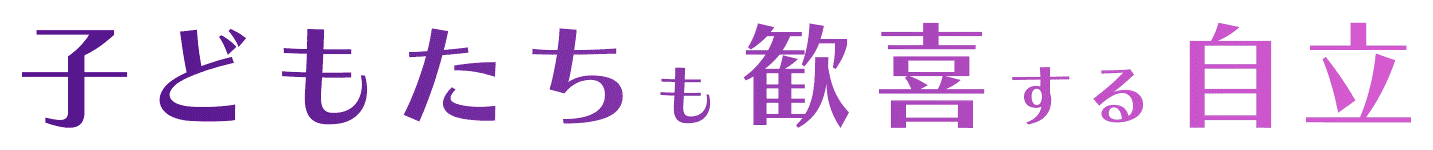 子どもたちも歓喜する自立